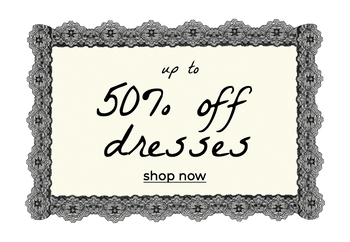 UP TO 50% OFF DRESSES