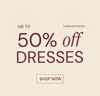 UP TO 50% OFF DRESSES.
