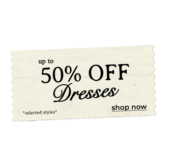 UP TO 50% OFF DRESSES