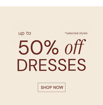 UP TO 50% OFF DRESSES